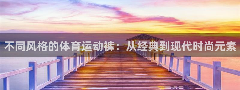  3377体育属于国家打击范围吗：不同风格的体育运动裤：从经典